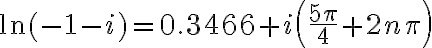 $\ln(-1-i)=0.3466 + i \left( \frac{5\pi}{4} + 2n\pi \right)$